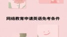 网络教育申请英语免考条件