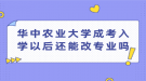 华中农业大学成考入学以后还能改专业吗
