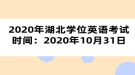 2020年湖北学位英语考试时间：2020年10月31日