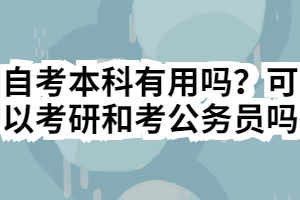 自考本科有用吗？可以考研和考公务员吗