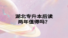 湖北专升本后读两年值得吗？