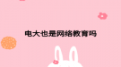 电大也是网络教育吗