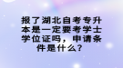 报了湖北自考专升本是一定要考学士学位证吗，申请条件是什么？
