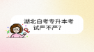 湖北自考专升本考试严不严？
