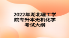 2022年湖北理工学院专升本无机化学考试大纲