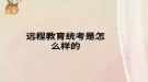 远程教育统考是怎么样的