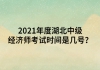 2021年度湖北中级经济师考试时间是几号？