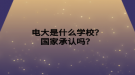电大是什么学校？国家承认吗？