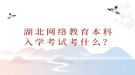 湖北网络教育本科入学考试考什么？