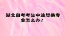 湖北自考考生中途想换专业怎么办？