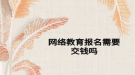 网络教育报名需要交钱吗
