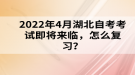 2022年4月湖北自考考试即将来临，怎么复习？
