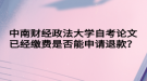 中南财经政法大学自考论文已经缴费是否能申请退款？