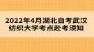2022年4月湖北自考武汉纺织大学考点赴考须知
