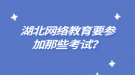 湖北网络教育要参加那些考试？