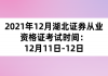 2021年12月湖北证券从业资格证考试时间：12月11日-12日