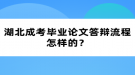 湖北成考毕业论文答辩流程怎样的？