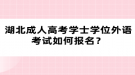 湖北成人高考学士学位外语考试如何报名？