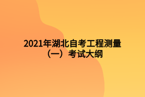 2021年湖北自考工程测量（一）考试大纲