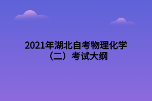 2021年湖北自考物理化学（二）考试大纲