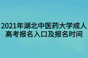 2021年湖北中医药大学成人高考报名入口及报名时间
