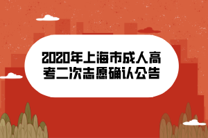 2020年上海市成人高考二次志愿确认公告 2020年上海市成人高考二次志愿确认公告