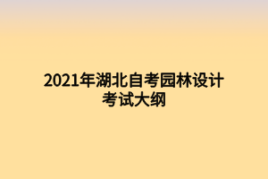 2021年湖北自考园林设计考试大纲