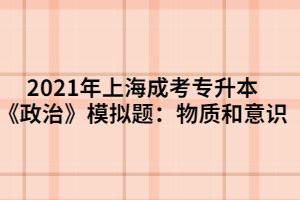 2021年上海成考专升本《政治》模拟题：物质和意识