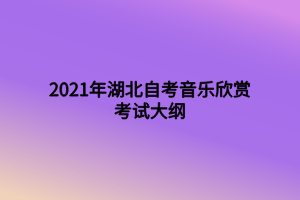 2021年湖北自考音乐欣赏考试大纲