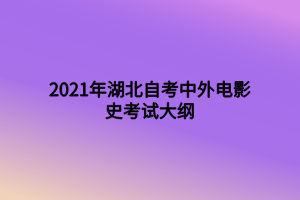 2021年湖北自考中外电影史考试大纲