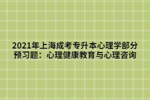 2021年上海成考专升本心理学部分预习题：心理健康教育与心理咨询