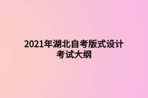 2021年湖北自考版式设计考试大纲