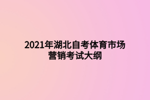 2021年湖北自考体育市场营销考试大纲