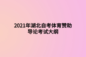 2021年湖北自考体育赞助导论考试大纲 2021年湖北自考体育赞助导论考试大纲