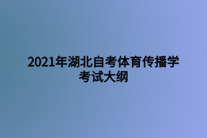 2021年湖北自考体育传播学考试大纲