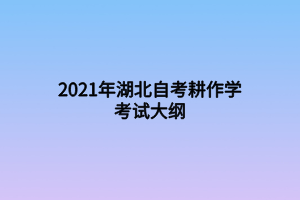 2021年湖北自考耕作学考试大纲