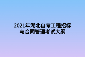 2021年湖北自考工程招标与合同管理考试大纲