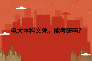 电大本科文凭，能考研吗_