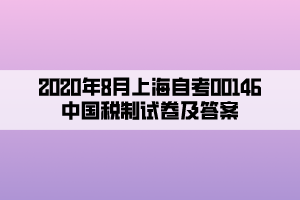 2020年8月上海自考00146中国税制试卷及答案
