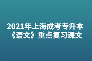 2021年上海成考专升本《语文》重点复习课文