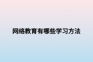 网络教育有哪些学习方法
