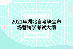 2021年湖北自考珠宝市场营销学考试大纲