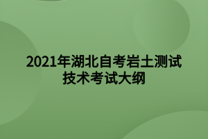 2021年湖北自考岩土测试技术考试大纲 2021年湖北自考岩土测试技术考试大纲