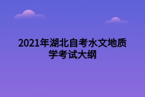 2021年湖北自考水文地质学考试大纲
