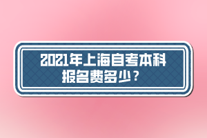 2021年上海自考本科报名费多少？