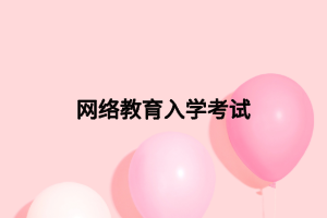 网络教育入学考试 网络教育入学考试