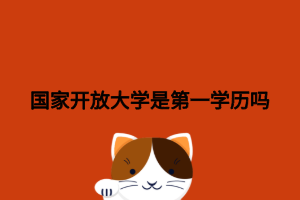 国家开放大学是第一学历吗