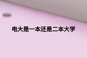 电大是一本还是二本大学 电大是一本还是二本大学