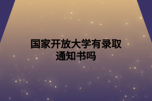 国家开放大学有录取通知书吗