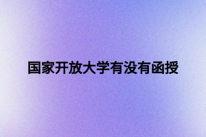 国家开放大学有没有函授